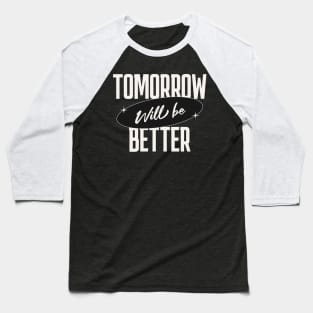 Tomorrow will be better | T Shirt Design Baseball T-Shirt